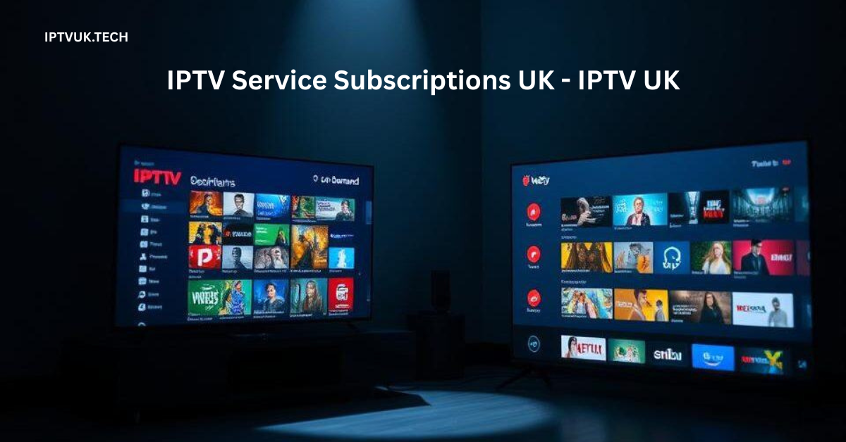 IPTV Service Subscriptions UK - IPTV UK