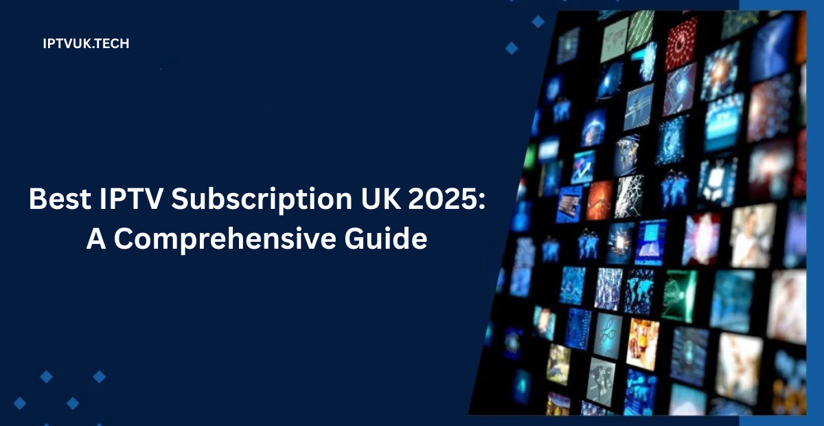 IPTV Subscription UK 2025